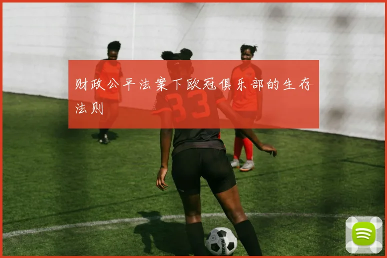 财政公平法案下欧冠俱乐部的生存法则