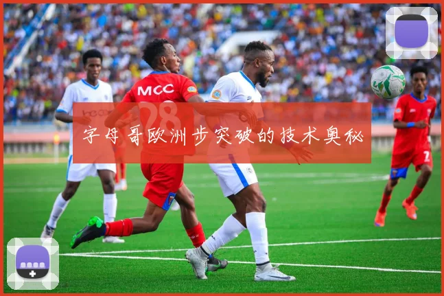 字母哥欧洲步突破的技术奥秘