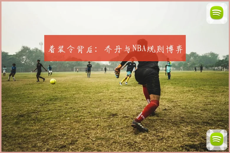 着装令背后：乔丹与NBA规则博弈